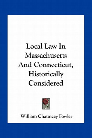Kniha Local Law in Massachusetts and Connecticut, Historically Considered William Chauncey Fowler