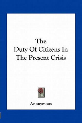 Kniha The Duty of Citizens in the Present Crisis Anonymous