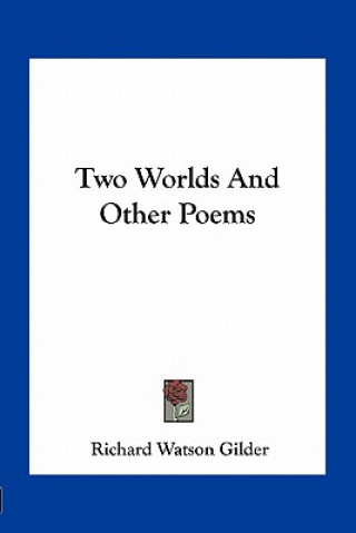 Könyv Two Worlds and Other Poems Richard Watson Gilder