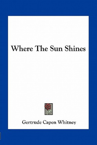 Książka Where the Sun Shines Gertrude Capen Whitney