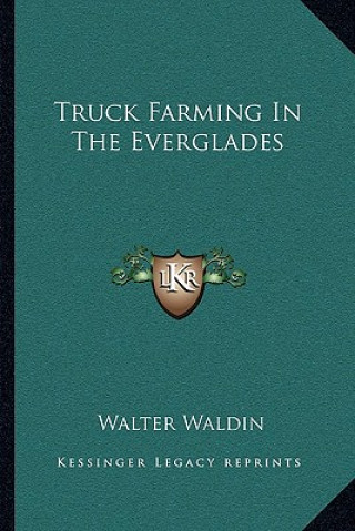 Книга Truck Farming in the Everglades Walter Waldin