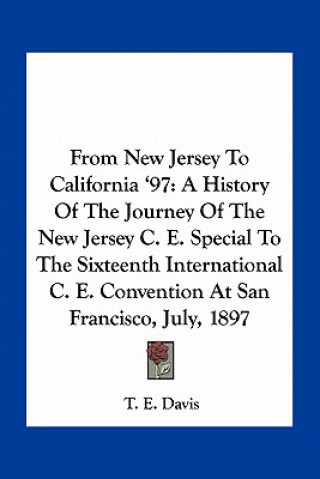 Book From New Jersey To California '97: A History Of The Journey Of The New Jersey C. E. Special To The Sixteenth International C. E. Convention At San Fra T. E. Davis