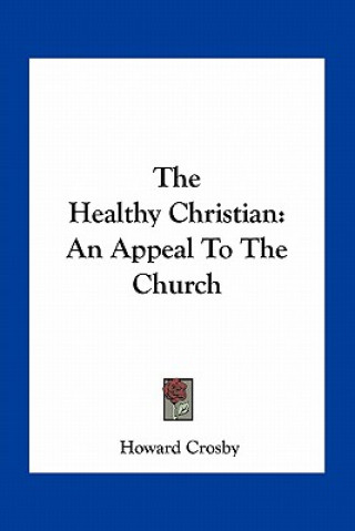 Carte The Healthy Christian: An Appeal to the Church Howard Crosby