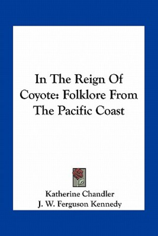 Kniha In the Reign of Coyote: Folklore from the Pacific Coast Katherine Chandler