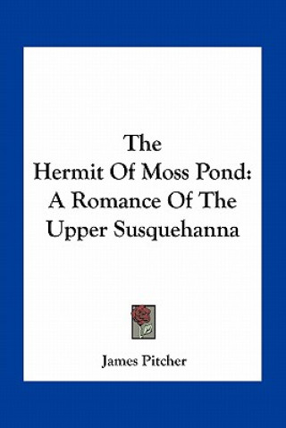 Libro The Hermit of Moss Pond: A Romance of the Upper Susquehanna James Pitcher