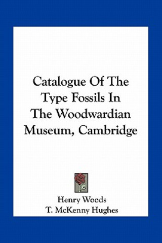 Kniha Catalogue of the Type Fossils in the Woodwardian Museum, Cambridge Henry Woods