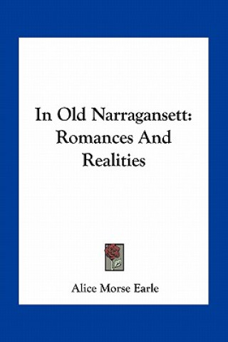 Książka In Old Narragansett: Romances and Realities Alice Morse Earle