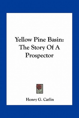 Kniha Yellow Pine Basin: The Story Of A Prospector Henry G. Catlin