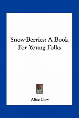 Kniha Snow-Berries: A Book for Young Folks Alice Cary