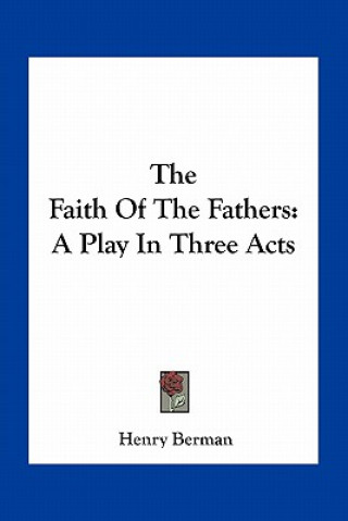 Book The Faith of the Fathers: A Play in Three Acts Henry Berman