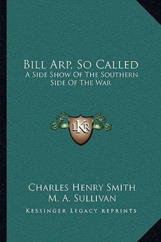 Książka Bill Arp, So Called: A Side Show of the Southern Side of the War Charles Henry Smith