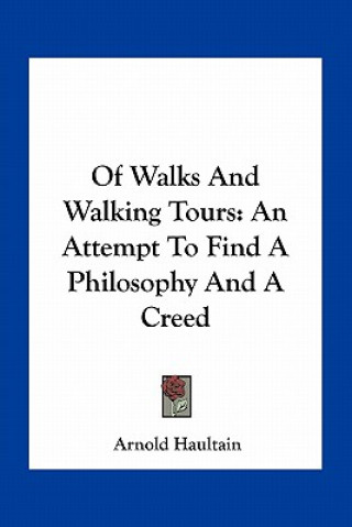 Book Of Walks and Walking Tours: An Attempt to Find a Philosophy and a Creed Arnold Haultain