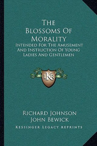 Kniha The Blossoms of Morality: Intended for the Amusement and Instruction of Young Ladies and Gentlemen Richard Johnson