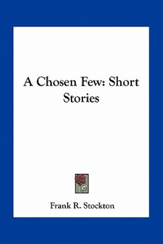 Carte A Chosen Few: Short Stories Frank R. Stockton