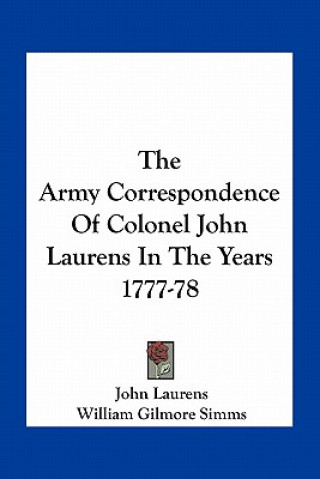 Книга The Army Correspondence of Colonel John Laurens in the Years 1777-78 John Laurens