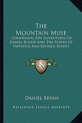 Kniha The Mountain Muse the Mountain Muse: Comprising the Adventures of Daniel Boone and the Power of Vcomprising the Adventures of Daniel Boone and the Pow Daniel Bryan