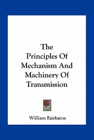 Kniha The Principles of Mechanism and Machinery of Transmission William Fairbairn