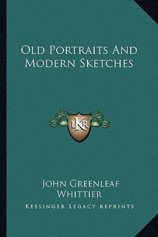 Książka Old Portraits and Modern Sketches John Greenleaf Whittier