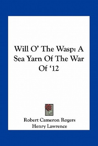 Książka Will O' the Wasp: A Sea Yarn of the War of '12 Robert Cameron Rogers