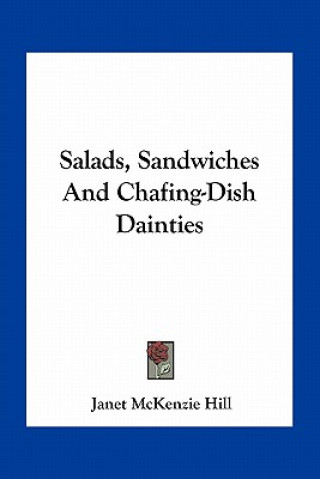 Knjiga Salads, Sandwiches and Chafing-Dish Dainties Janet McKenzie Hill