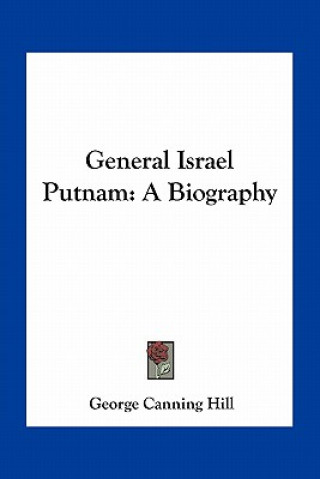 Buch General Israel Putnam: A Biography George Canning Hill
