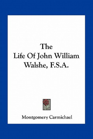 Kniha The Life of John William Walshe, F.S.A. Montgomery Carmichael