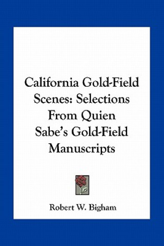 Kniha California Gold-Field Scenes: Selections from Quien Sabe's Gold-Field Manuscripts Robert W. Bigham