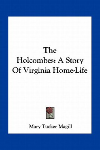 Carte The Holcombes: A Story Of Virginia Home-Life Mary Tucker Magill
