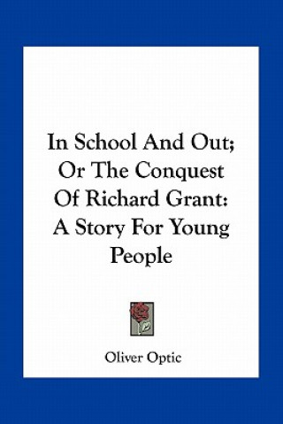 Carte In School And Out; Or The Conquest Of Richard Grant: A Story For Young People Oliver Optic