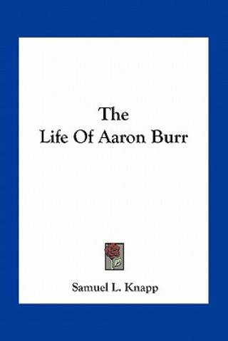 Kniha The Life of Aaron Burr Samuel Lorenzo Knapp