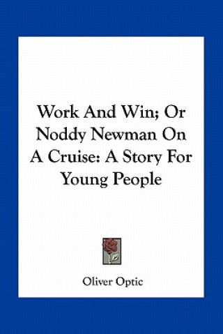 Kniha Work And Win; Or Noddy Newman On A Cruise: A Story For Young People Oliver Optic