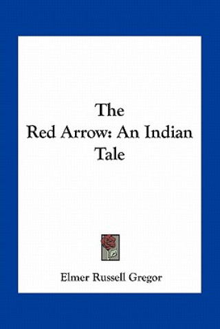 Libro The Red Arrow: An Indian Tale Elmer Russell Gregor