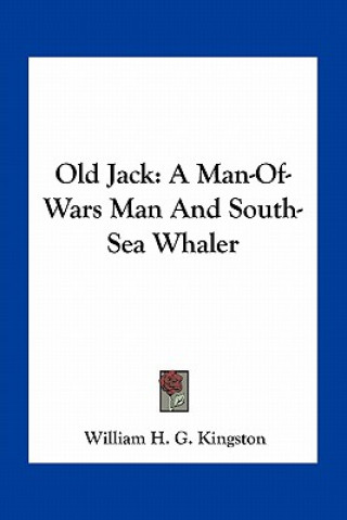 Kniha Old Jack: A Man-Of-Wars Man and South-Sea Whaler William H. G. Kingston