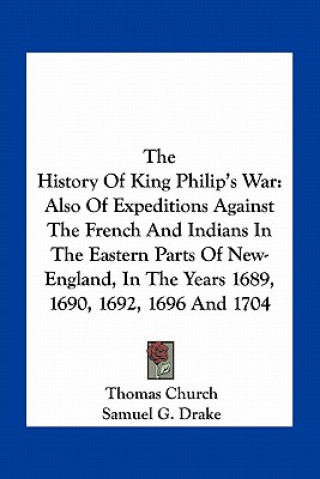 Carte The History of King Philip's War: Also of Expeditions Against the French and Indians in the Eastern Parts of New-England, in the Years 1689, 1690, 169 Thomas Church