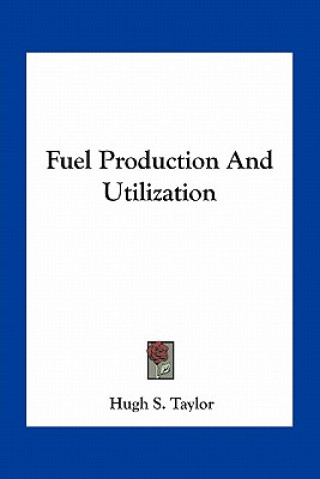 Libro Fuel Production and Utilization Hugh S. Taylor