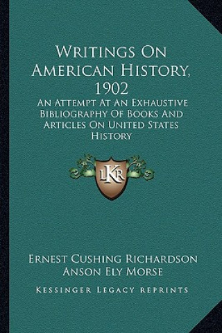 Kniha Writings on American History, 1902: An Attempt at an Exhaustive Bibliography of Books and Articlan Attempt at an Exhaustive Bibliography of Books and Ernest Cushing Richardson