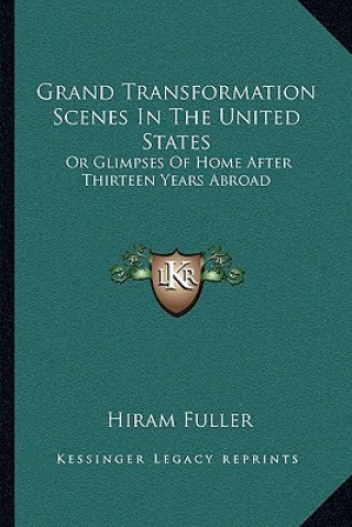 Książka Grand Transformation Scenes in the United States: Or Glimpses of Home After Thirteen Years Abroad Hiram Fuller