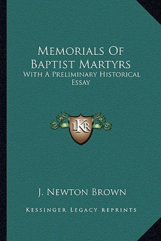 Knjiga Memorials of Baptist Martyrs: With a Preliminary Historical Essay J. Newton Brown