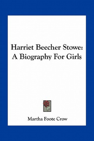 Książka Harriet Beecher Stowe: A Biography for Girls Martha Foote Crow