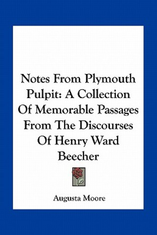 Libro Notes from Plymouth Pulpit: A Collection of Memorable Passages from the Discourses of Henry Ward Beecher Augusta Moore