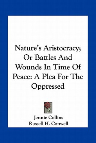 Kniha Nature's Aristocracy; Or Battles and Wounds in Time of Peace: A Plea for the Oppressed Jennie Collins