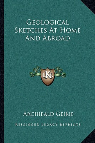 Kniha Geological Sketches at Home and Abroad Archibald Geikie