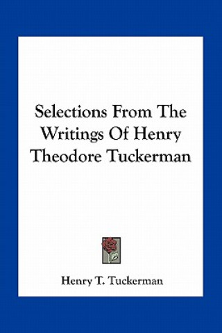 Kniha Selections from the Writings of Henry Theodore Tuckerman Henry T. Tuckerman