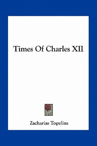 Könyv Times of Charles XII Zacharias Topelius