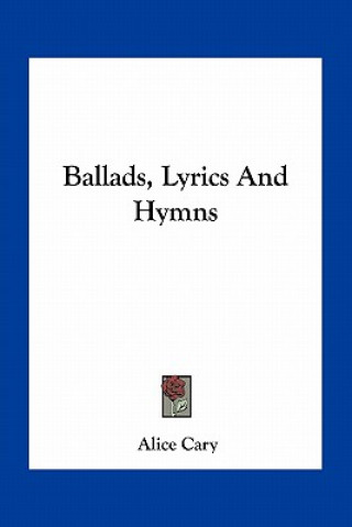 Kniha Ballads, Lyrics and Hymns Alice Cary