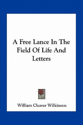 Carte A Free Lance in the Field of Life and Letters William Cleaver Wilkinson