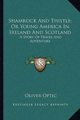 Carte Shamrock and Thistle; Or Young America in Ireland and Scotland: A Story of Travel and Adventure Oliver Optic