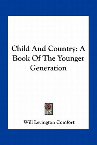 Kniha Child and Country: A Book of the Younger Generation Will Levington Comfort