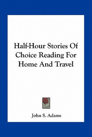 Könyv Half-Hour Stories of Choice Reading for Home and Travel John S. Adams
