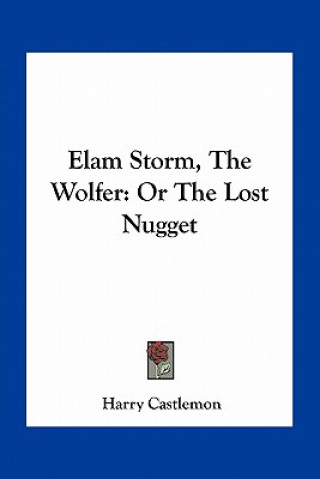 Carte Elam Storm, the Wolfer: Or the Lost Nugget Harry Castlemon